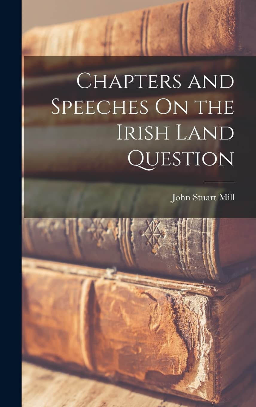 Chapters and Speeches on the Irish Land Question