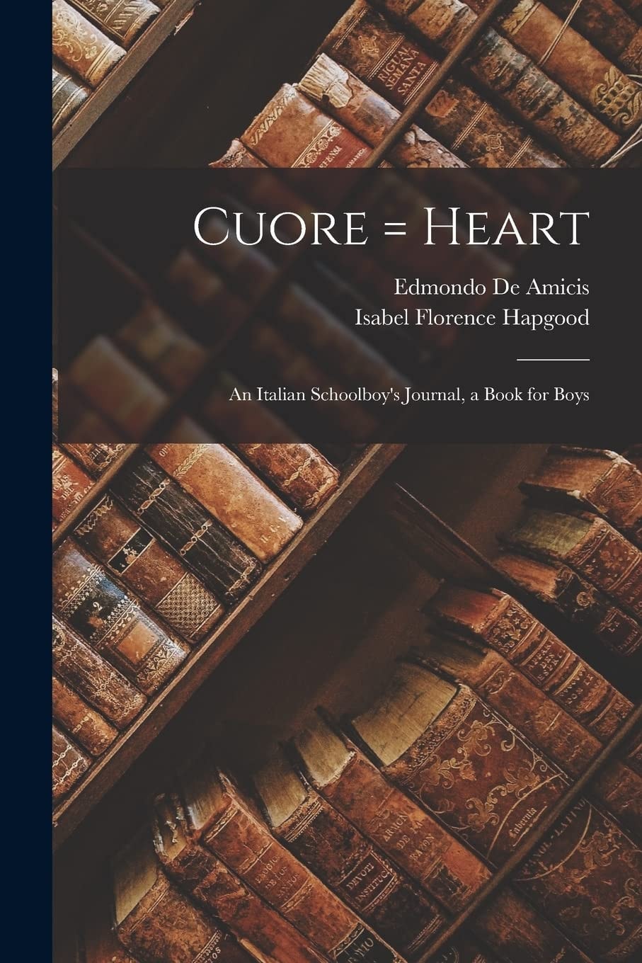 Cuore = Heart An Italian Schoolboy's Journal, a Book for Boys