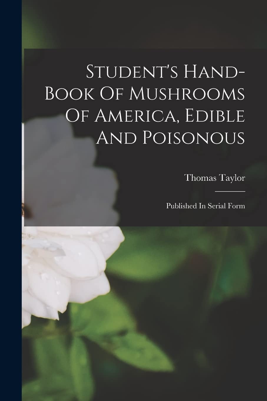 Student's Hand-book Of Mushrooms Of America, Edible And Poisonous Published In Serial Form