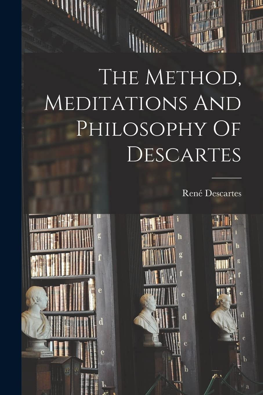 The Method, Meditations and Philosophy of Descartes