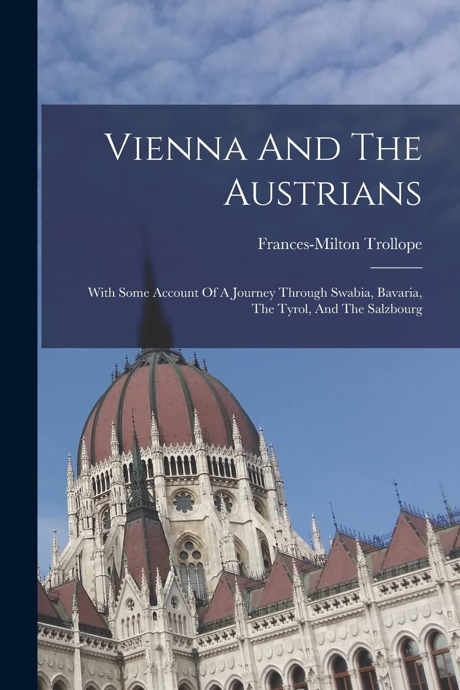 Vienna and the Austrians With Some Account of a Journey Through Swabia, Bavaria, the Tyrol, and the Salzbourg