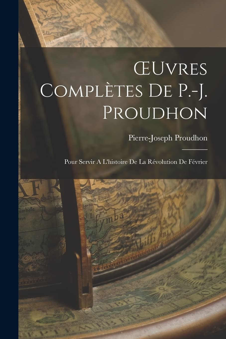 Oeuvres Complètes de P. -J. Proudhon Pour Servir a L'Histoire de la Révolution de Février