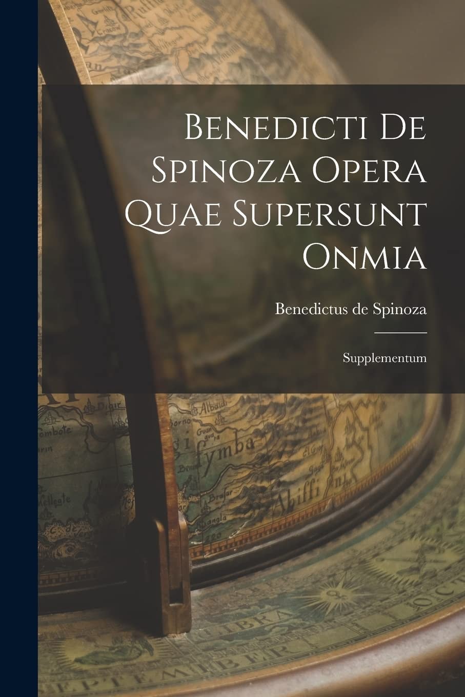 Benedicti de Spinoza Opera Quae Supersunt Onmia Supplementum