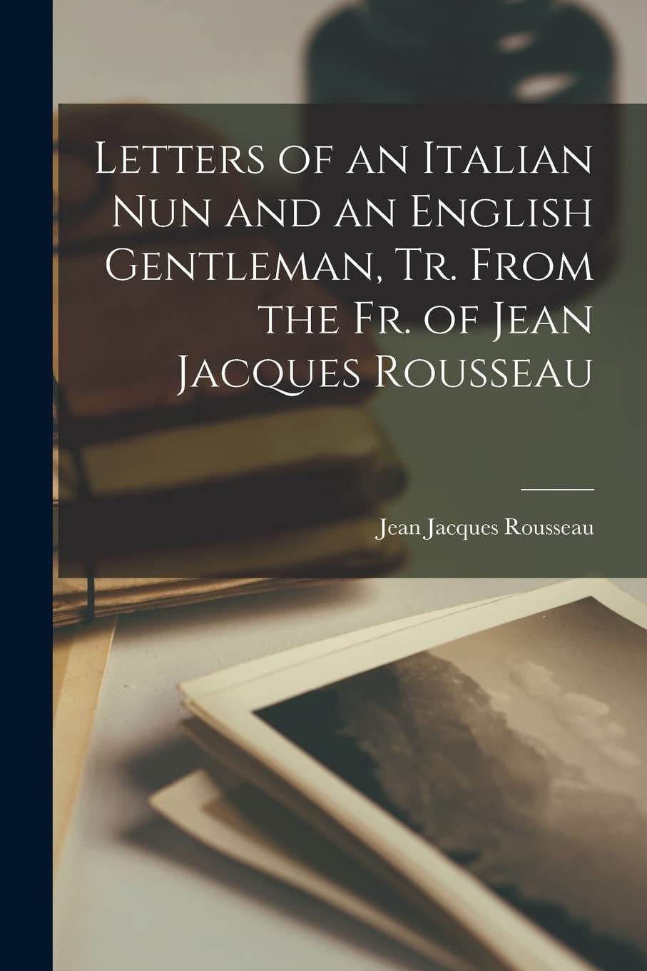 Letters of an Italian Nun and an English Gentleman, Tr. From the Fr. of Jean Jacques Rousseau