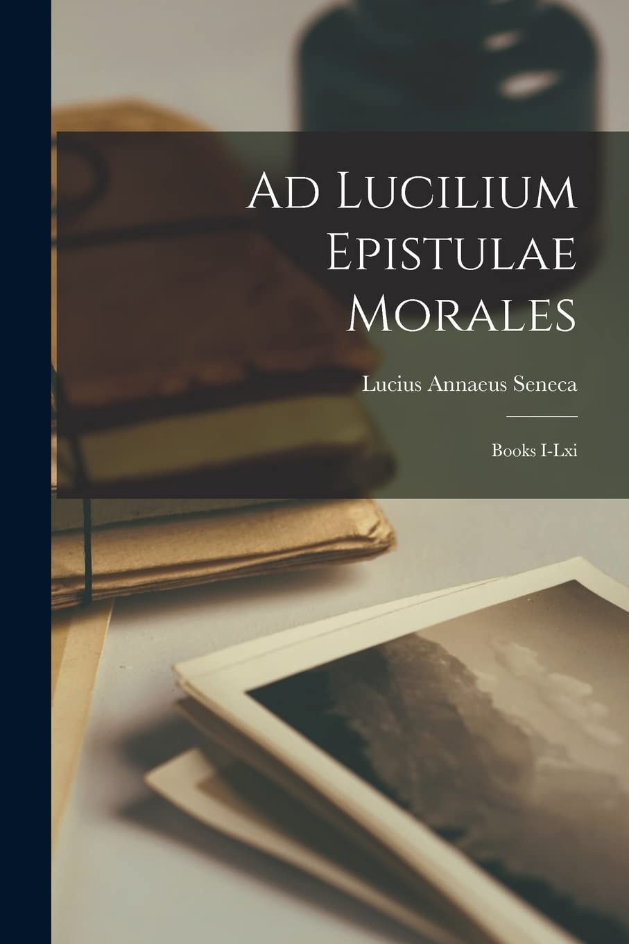 Ad Lucilium Epistulae Morales Books I-Lxi