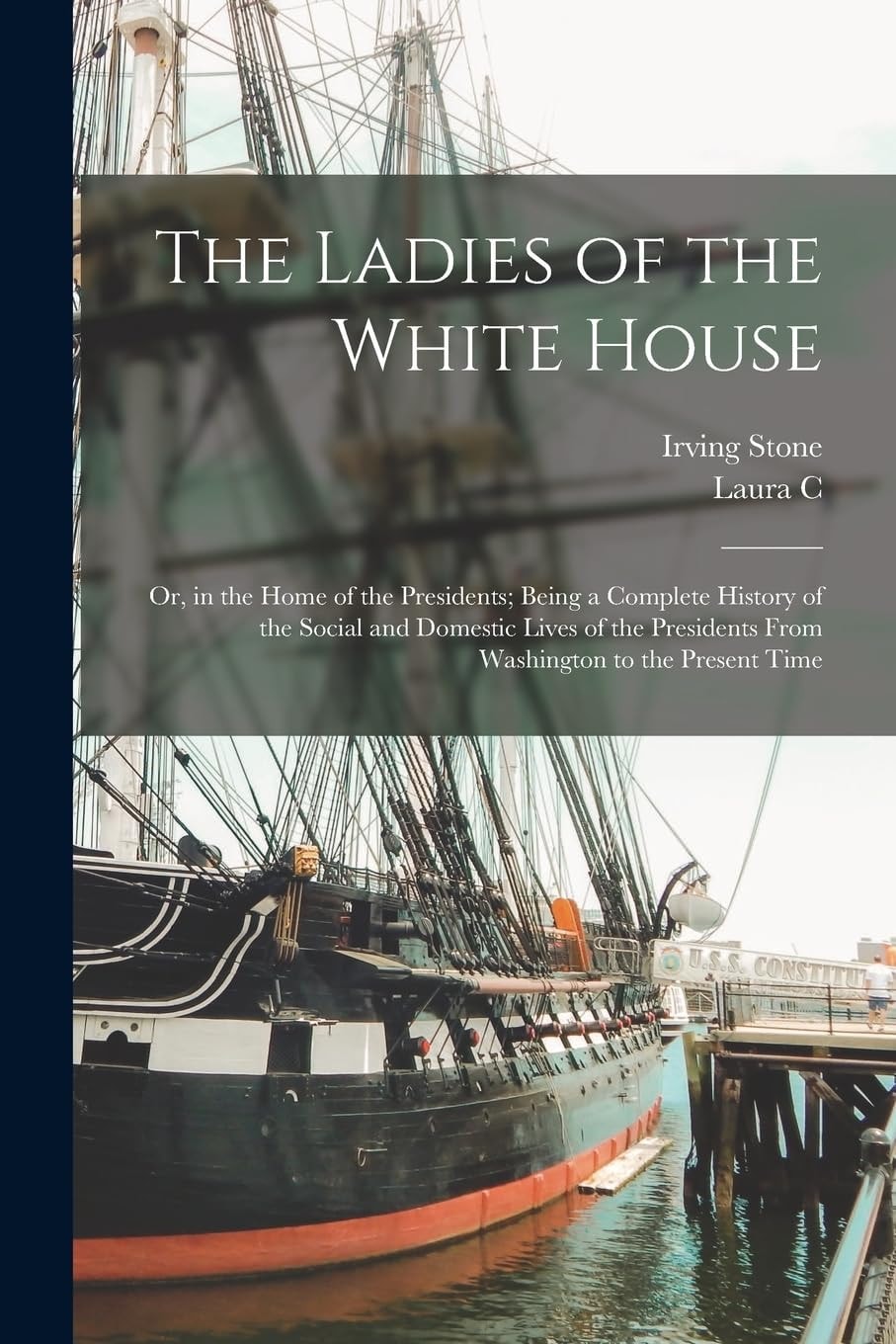 The Ladies of the White House Or, in the Home of the Presidents; Being a Complete History of the Social and Domestic Lives of the Presidents From Washington to the Present Time