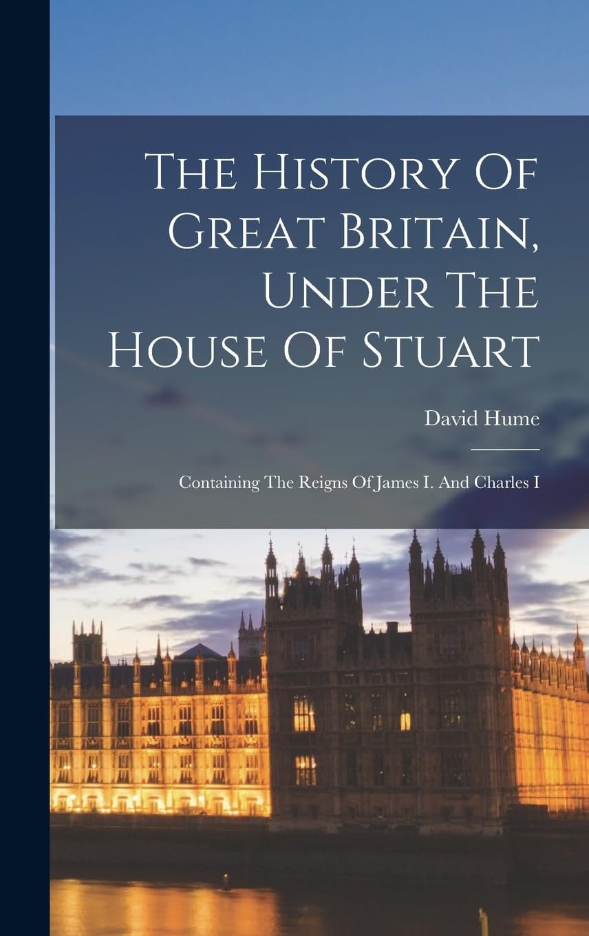 The History of Great Britain, Under the House of Stuart Containing the Reigns of James I. and Charles I