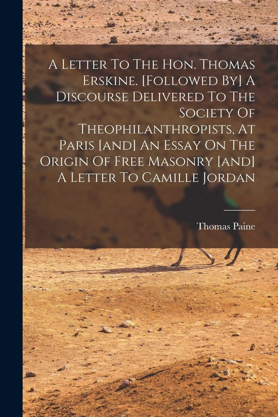 A Letter To The Hon. Thomas Erskine. [followed By] A Discourse Delivered To The Society Of Theophilanthropists, At Paris [and] An Essay On The Origin Of Free Masonry [and] A Letter To Camille Jordan