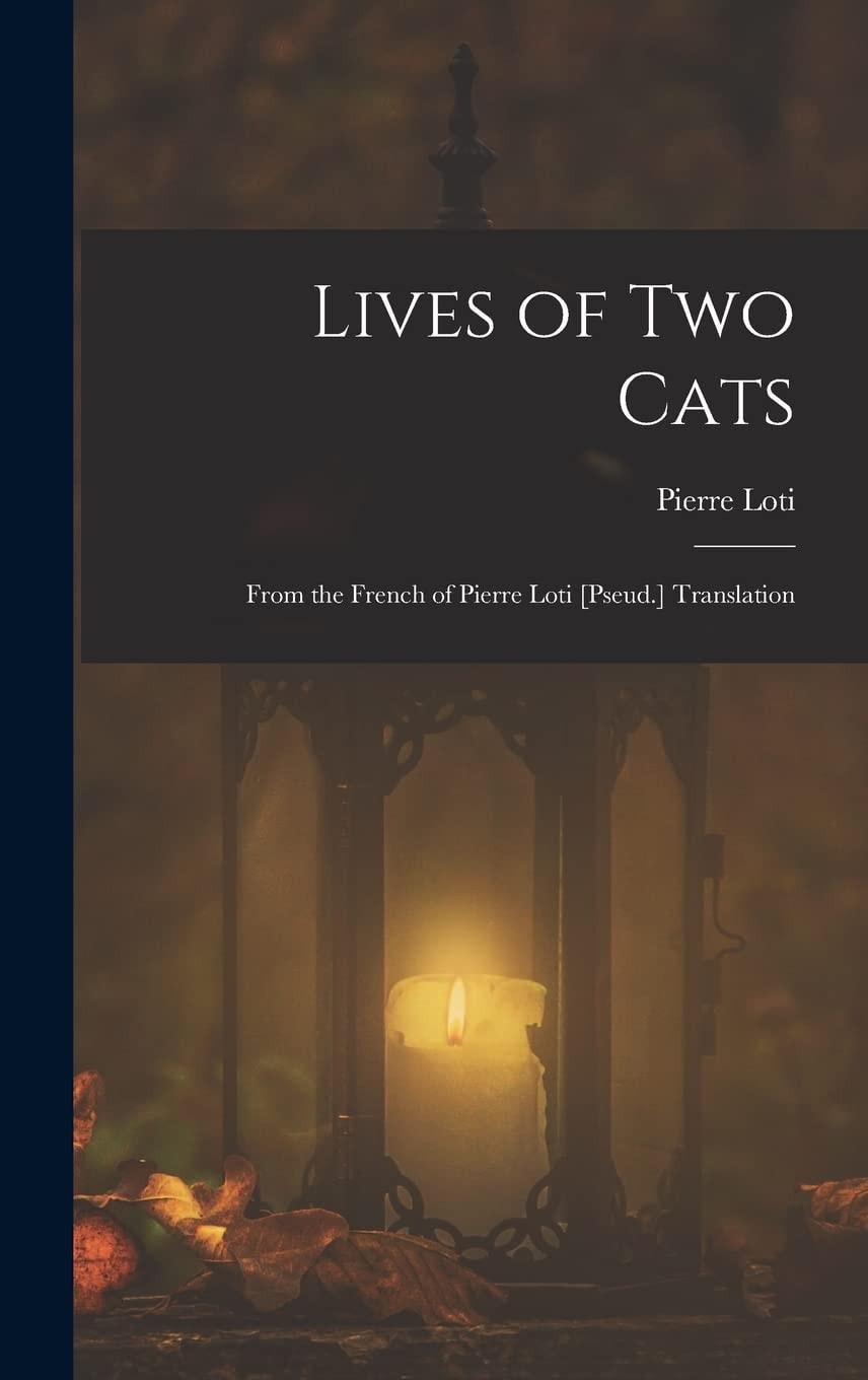 Lives of Two Cats From the French of Pierre Loti [Pseud. ] Translation