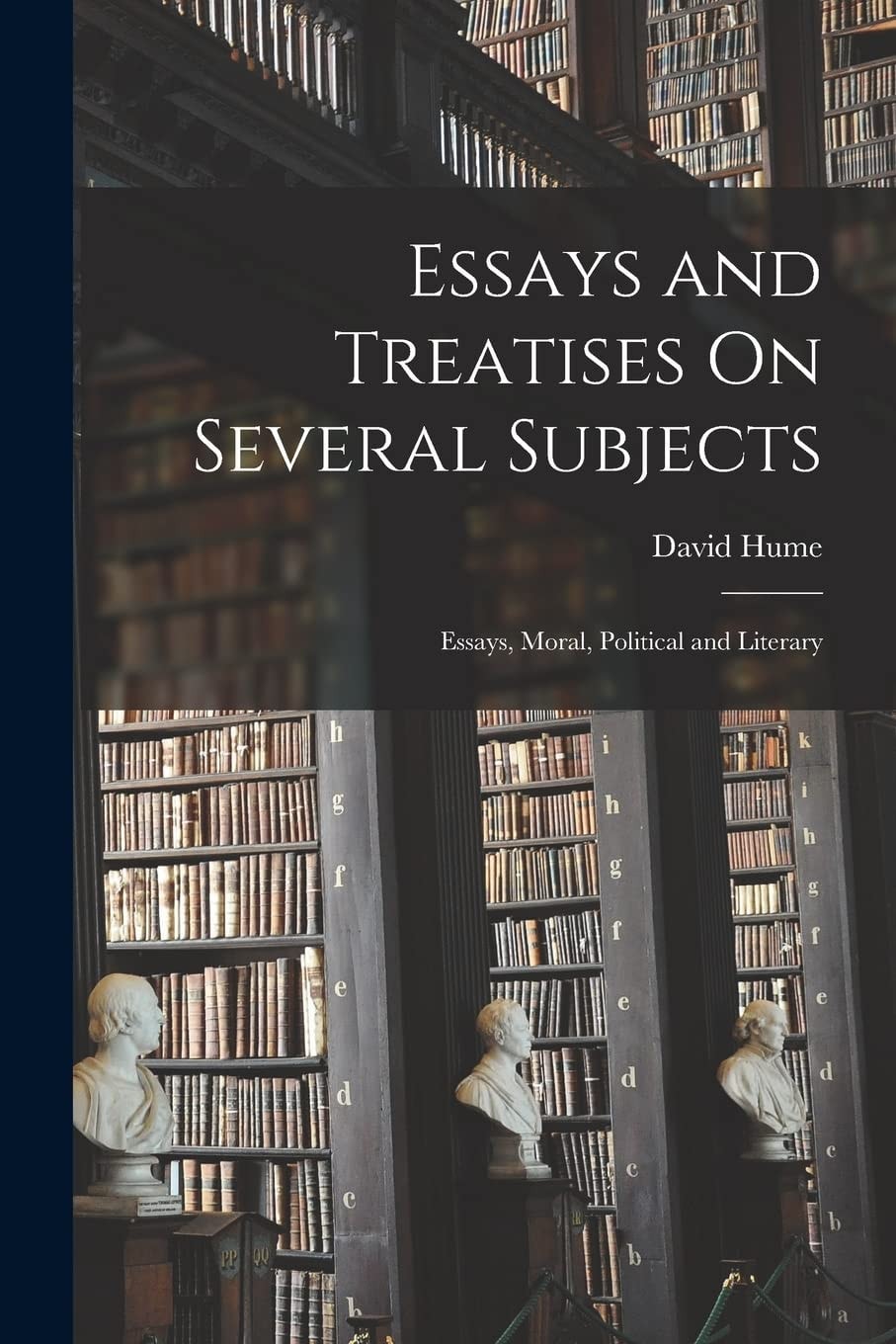 Essays and Treatises On Several Subjects Essays, Moral, Political, and Literary