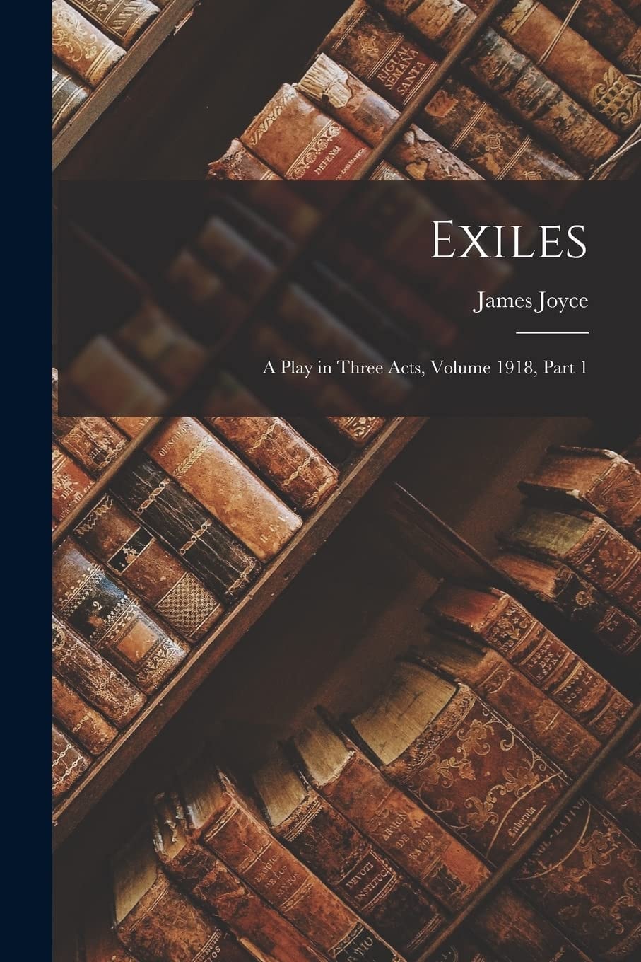 Exiles A Play in Three Acts, Volume 1918, Part 1