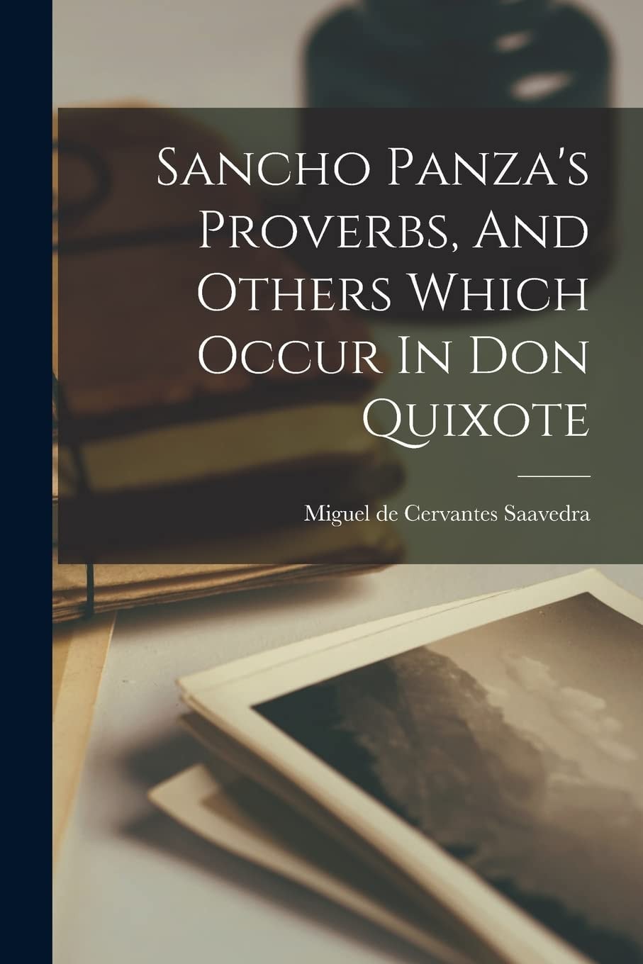 Sancho Panza's Proverbs, and Others Which Occur in Don Quixote (Classic Reprint)