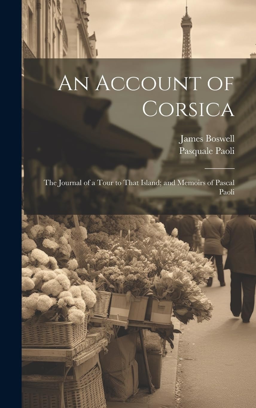 An Account of Corsica The Journal of a Tour to That Island, and Memoirs of Pascal Paoli (Classic Reprint)