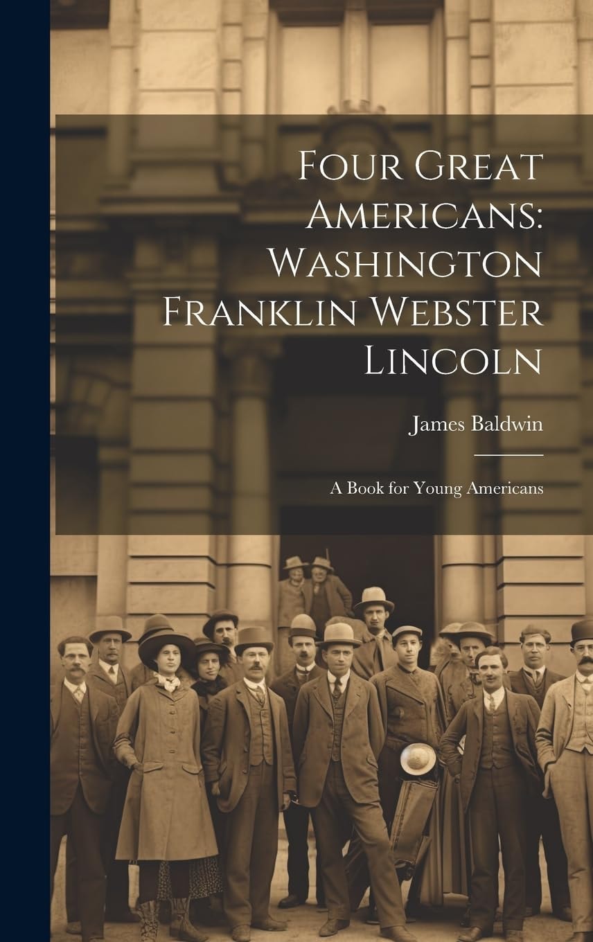 Four Great Americans Washington, Franklin, Webster, Lincoln, a Book for Young Americans