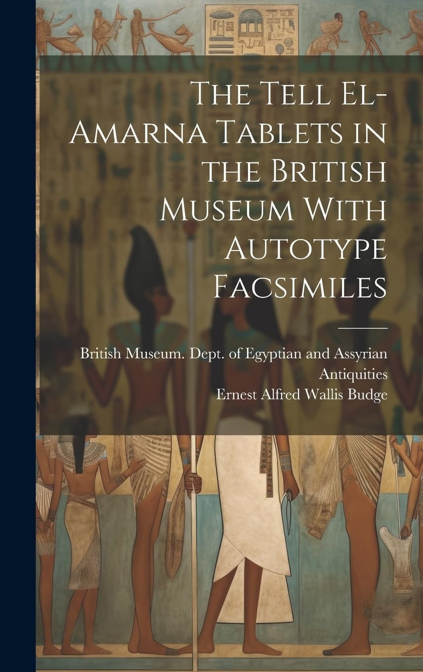 The Tell El-Amarna Tablets in the British Museum with Autotype Facsimiles