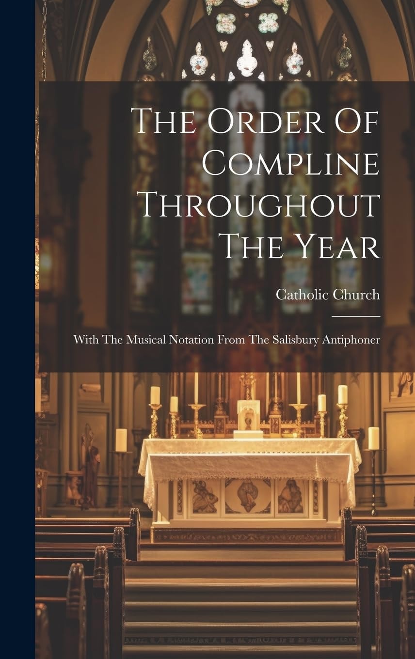 The Order Of Compline Throughout The Year With The Musical Notation From The Salisbury Antiphoner