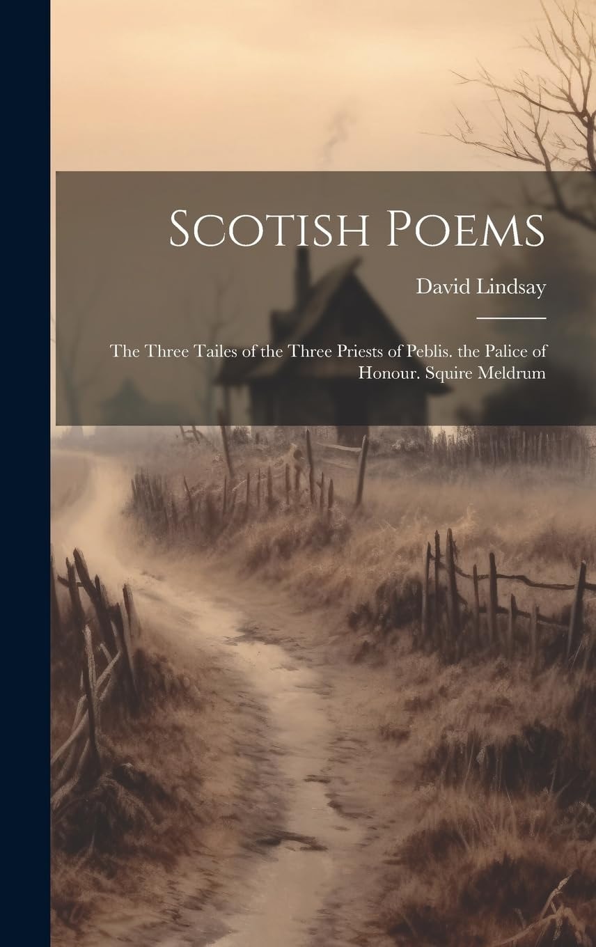 Scotish Poems The Three Tailes of the Three Priests of Peblis. the Palice of Honour. Squire Meldrum