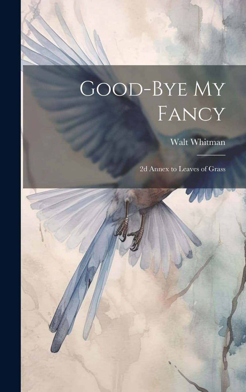 Good-Bye My Fancy; 2d Annex to Leaves of Grass