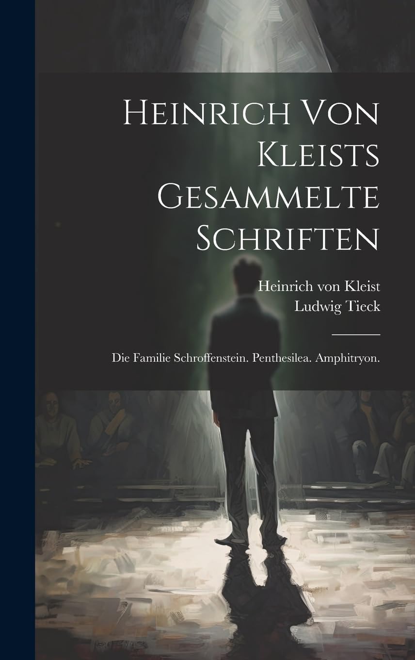 Heinrich Von Kleists Gesammelte Schriften Die Familie Schroffenstein. Penthesilea. Amphitryon; Volume 1