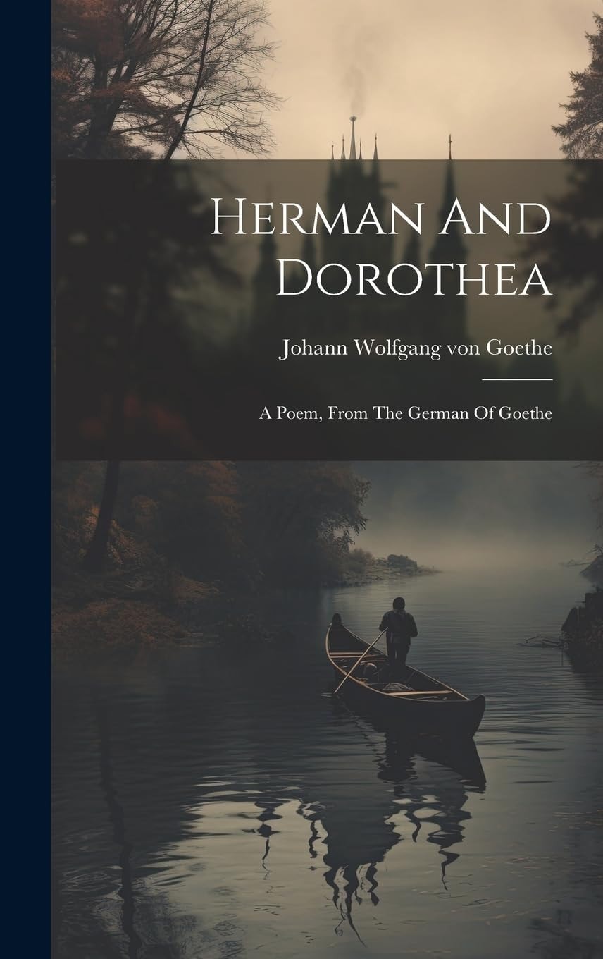 Herman And Dorothea A Poem, From The German Of Goethe