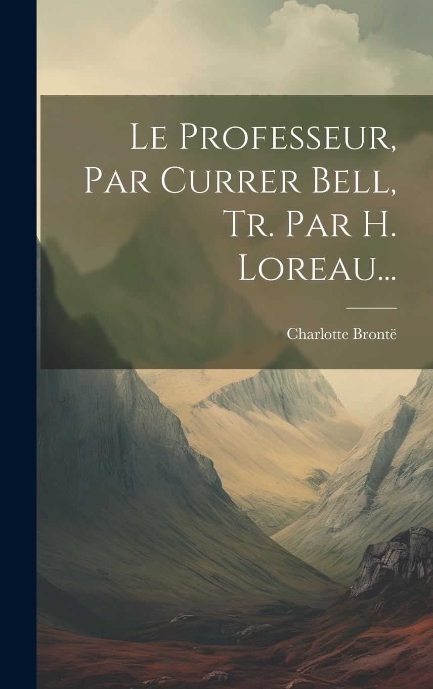 Le Professeur, Par Currer Bell, Tr. Par H. Loreau