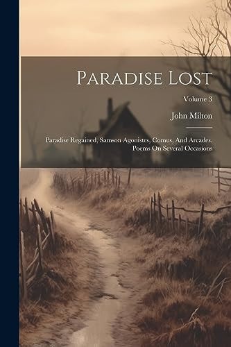 Paradise Lost Paradise Regained, Samson Agonistes, Comus, And Arcades. Poems On Several Occasions; Volume 4