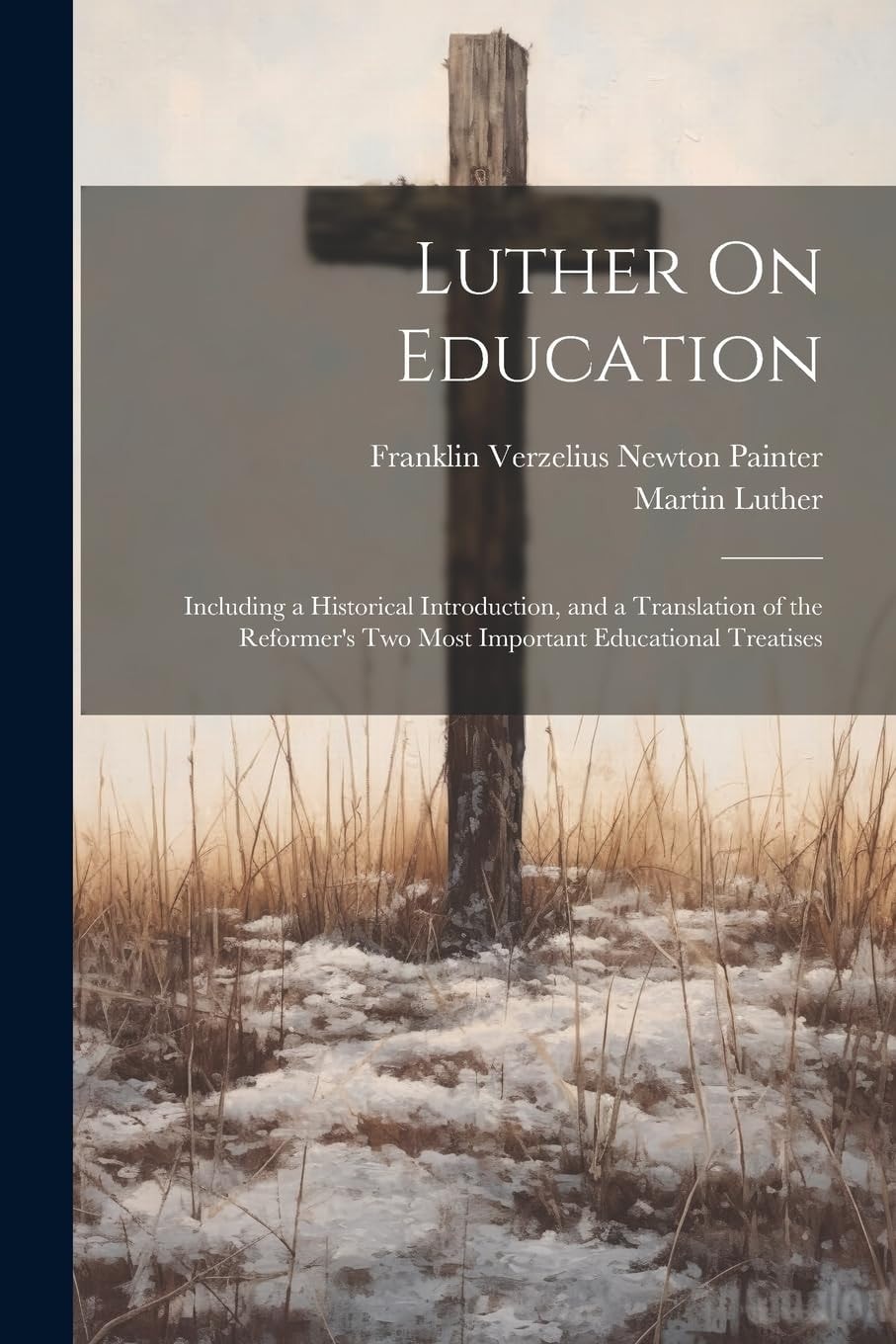 Luther on Education Including a Historical Introduction, and a Translation of the Reformer's Two Most Important Educational Treatises. --