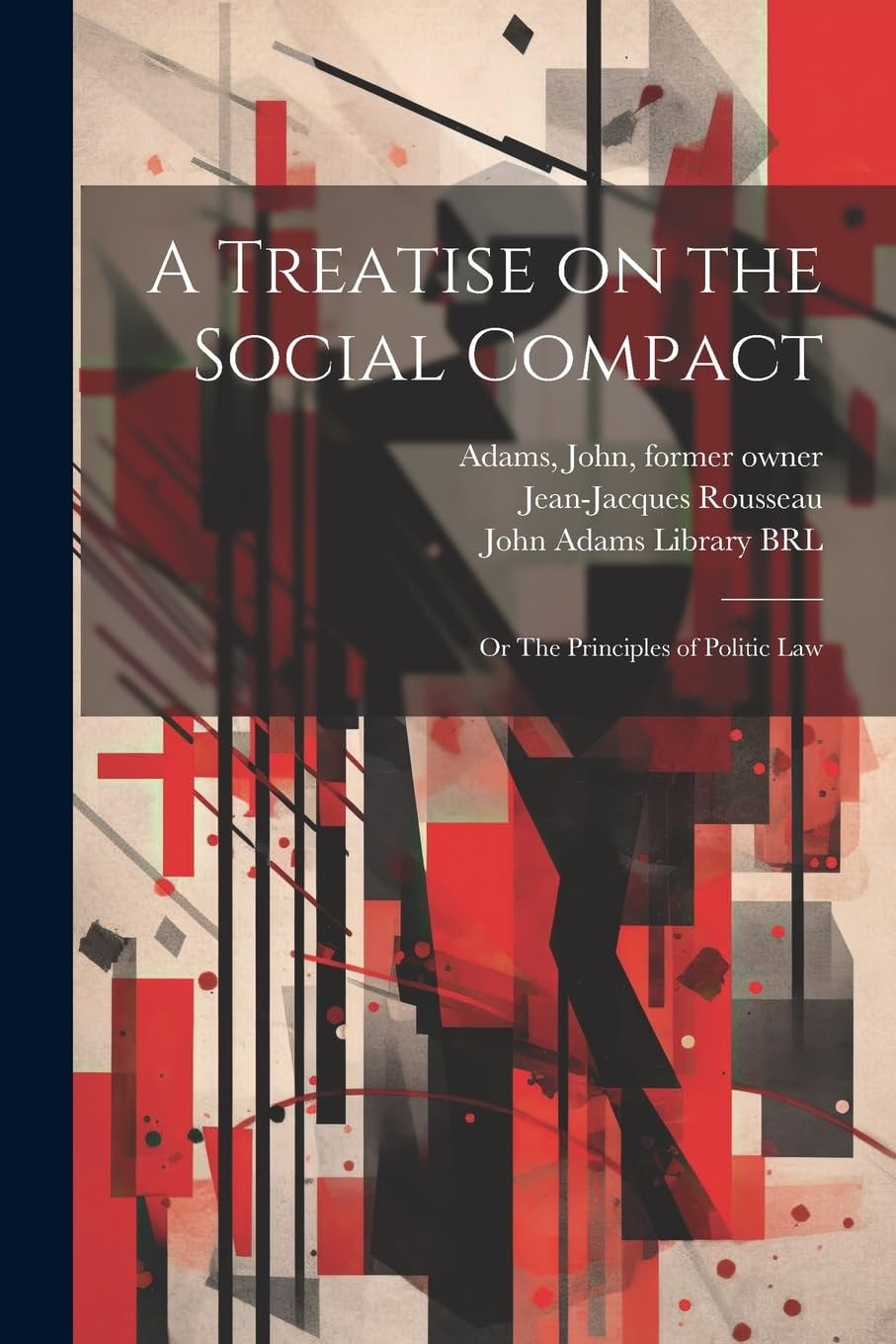A Treatise on the Social Compact, Or, The Principles of Politic Law