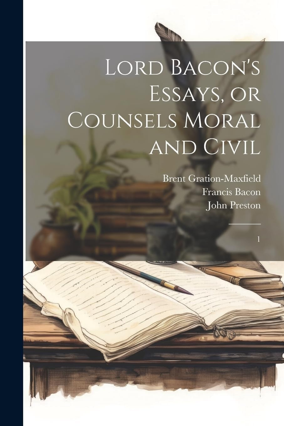 Lord Bacon's Essays, Or Counsels Moral and Civil 1