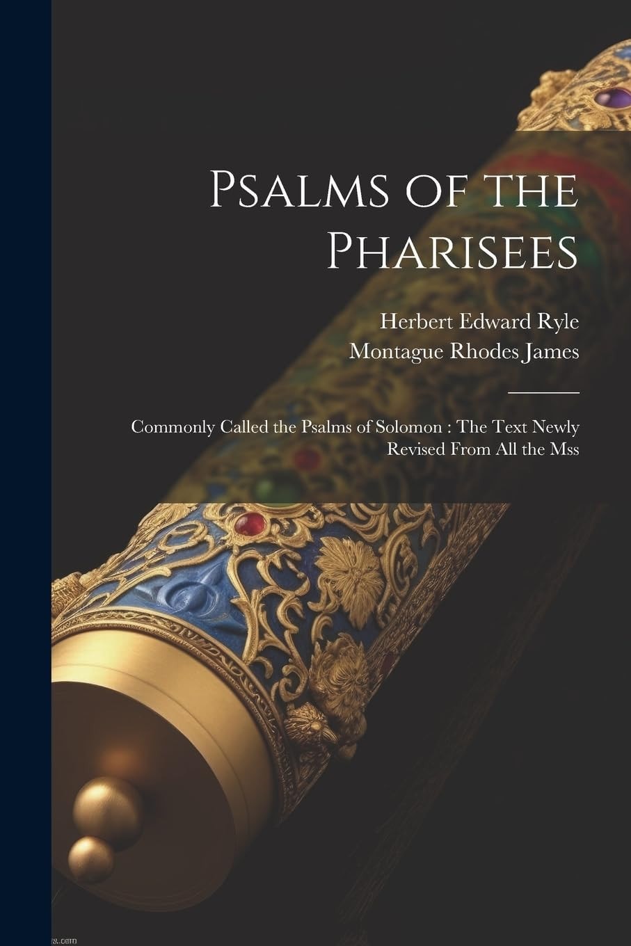 Psalms of the Pharisees Commonly Called the Psalms of Solomon: The Text Newly Revised From All the Mss