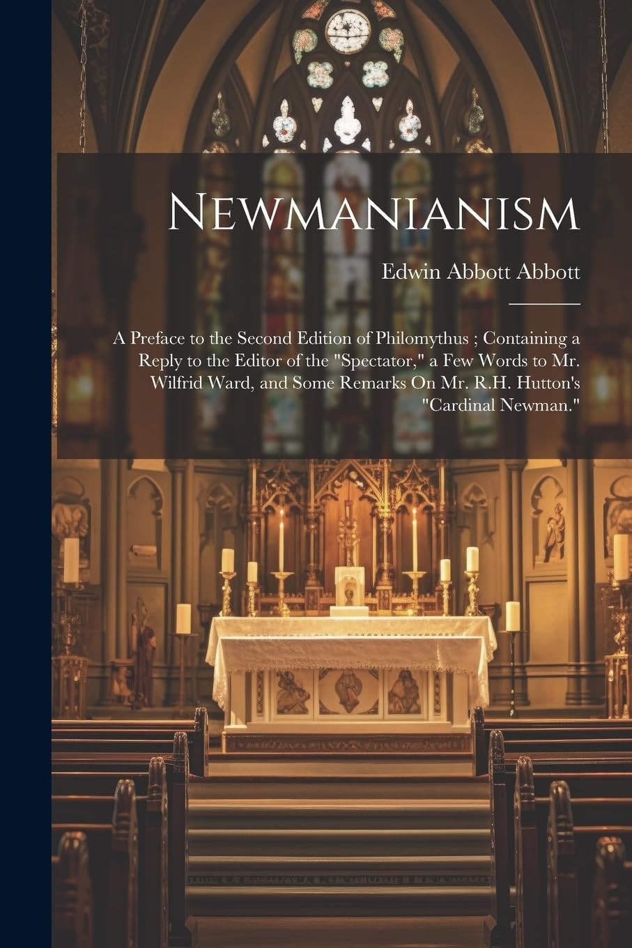 Newmanianism: A Preface to the Second Edition of Philomythus; Containing a Reply to the Editor of the "Spectator," a Few Words to Mr