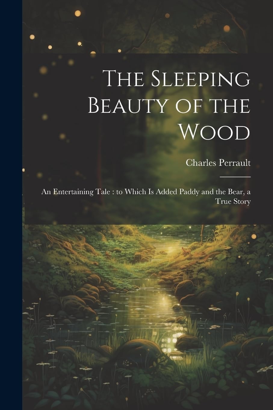 The Sleeping Beauty of the Wood An Entertaining Tale: to Which is Added Paddy and the Bear, a True Story