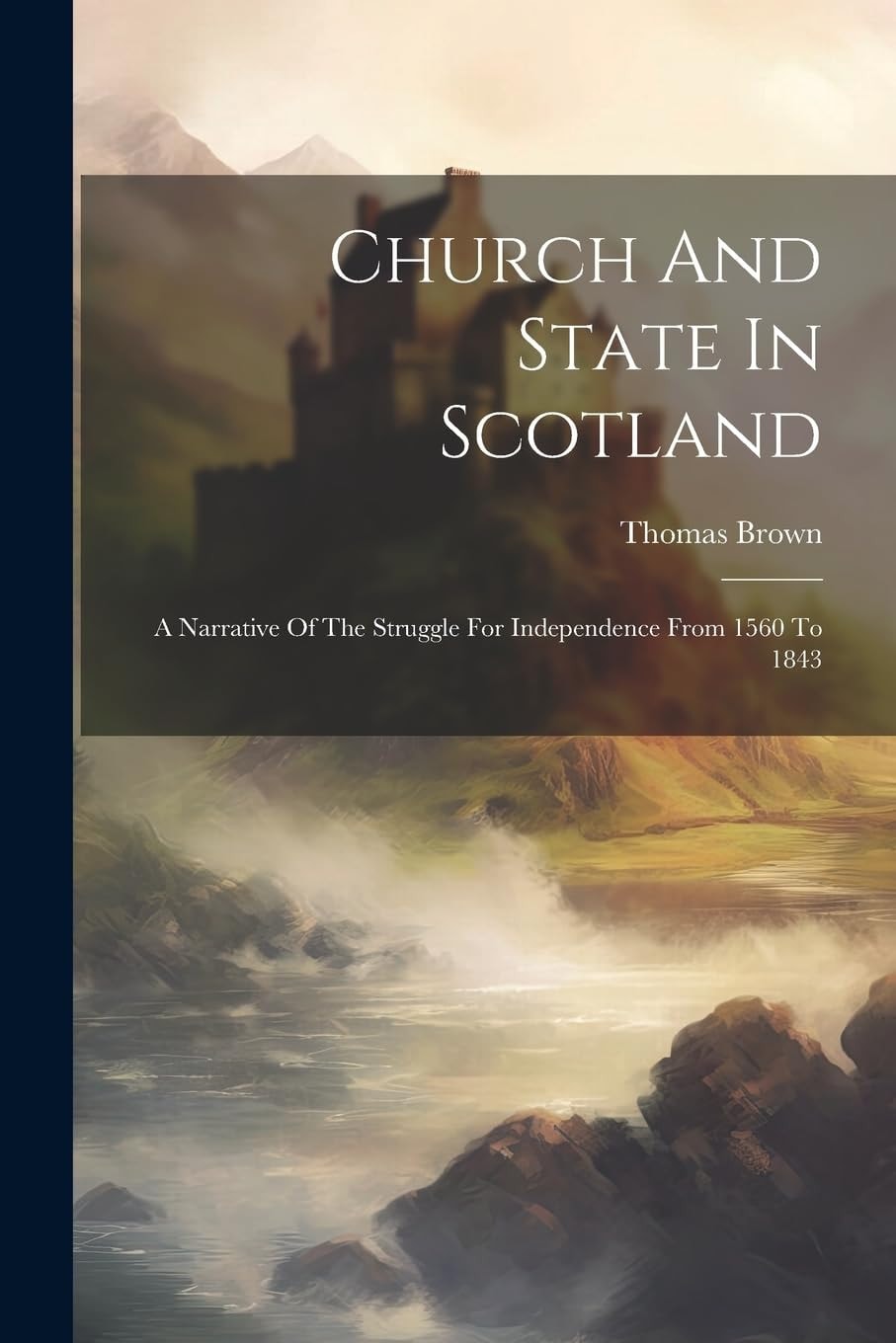 Church And State In Scotland A Narrative Of The Struggle For Independence From 1560 To 1843