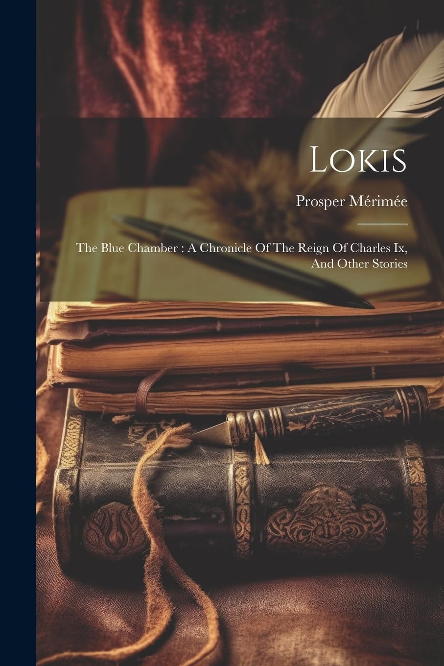 Lokis The Blue Chamber: A Chronicle Of The Reign Of Charles Ix, And Other Stories
