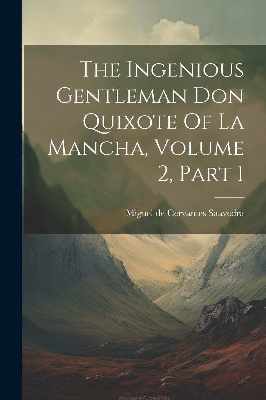 The Ingenious Gentleman Don Quixote Of La Mancha, Volume 3, Part 1