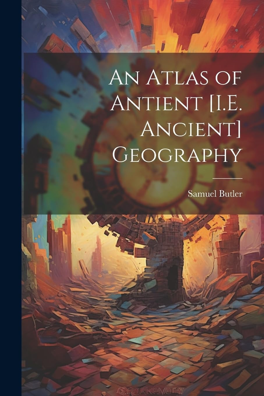 An Atlas of Antient [I. E. Ancient] Geography