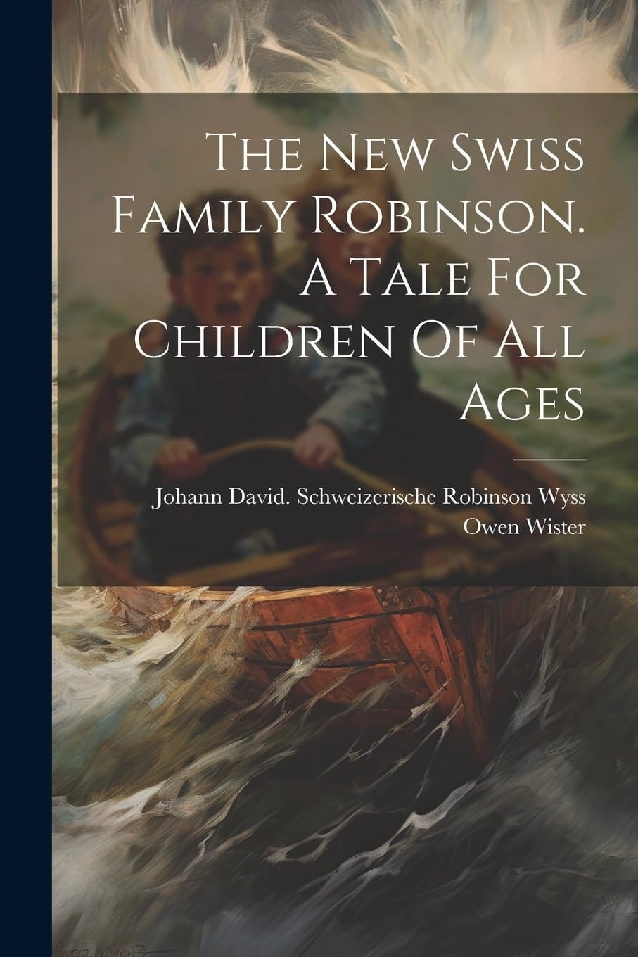 The New Swiss Family Robinson A Tale for Children of All Ages