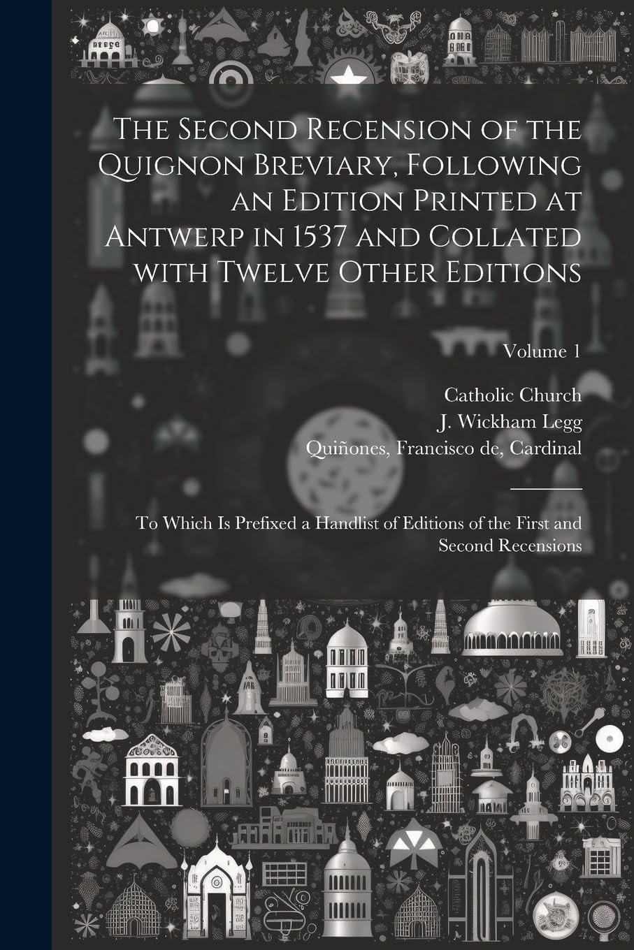 The Second Recension of the Quignon Breviary; Following an Edition Printed at Antwerp in 1537 and Collated with Twelve Other Editions; to Which Is Pre