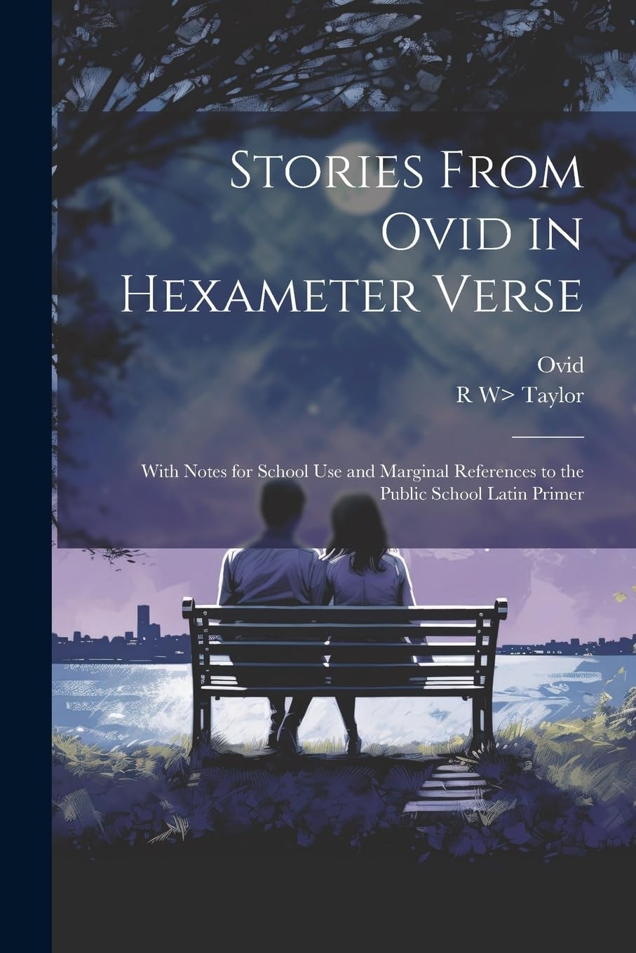 Stories From Ovid in Hexameter Verse With Notes for School Use and Marginal References to the Public School Latin Primer