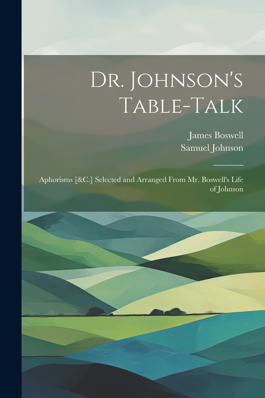Dr. Johnson's Table-Talk Aphorisms [&C.] Selected and Arranged From Mr. Boswell's Life of Johnson