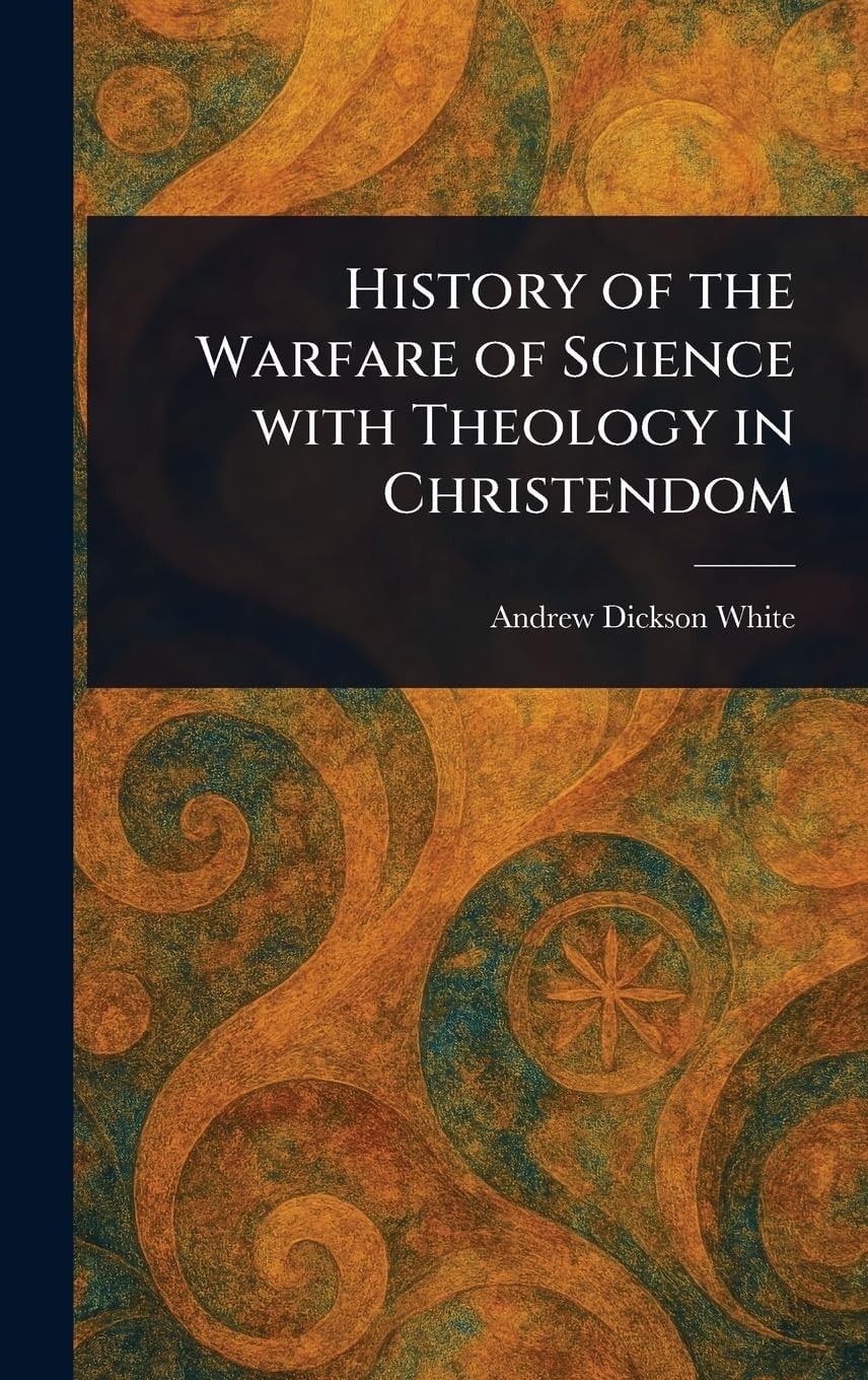 History of the Warfare of Science with Theology in Christendom
