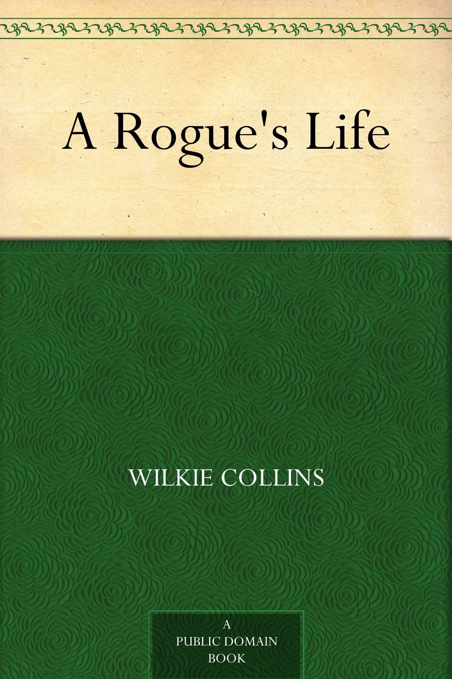A Rogue's Life From His Birth to His Marriage. Little Novels, Miss Duane and My Lord, Mr. Policeman and the Cook