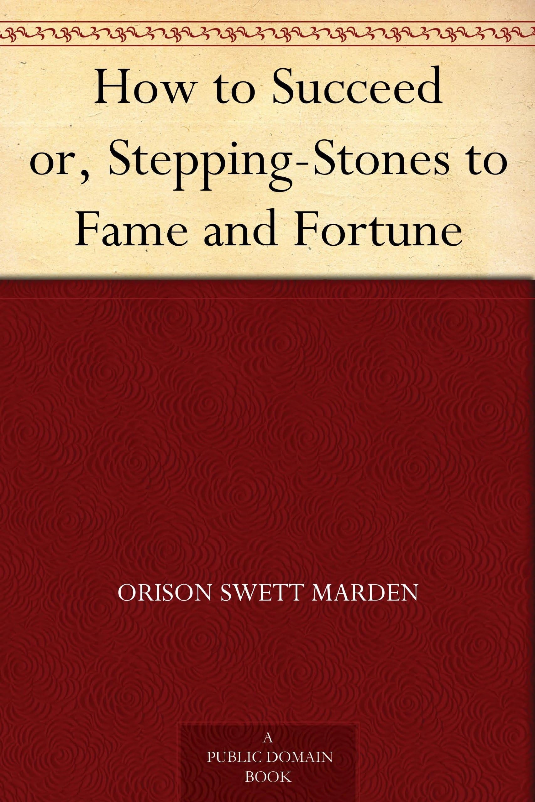 How to Succeed Or, Stepping-Stones to Fame and Fortune
