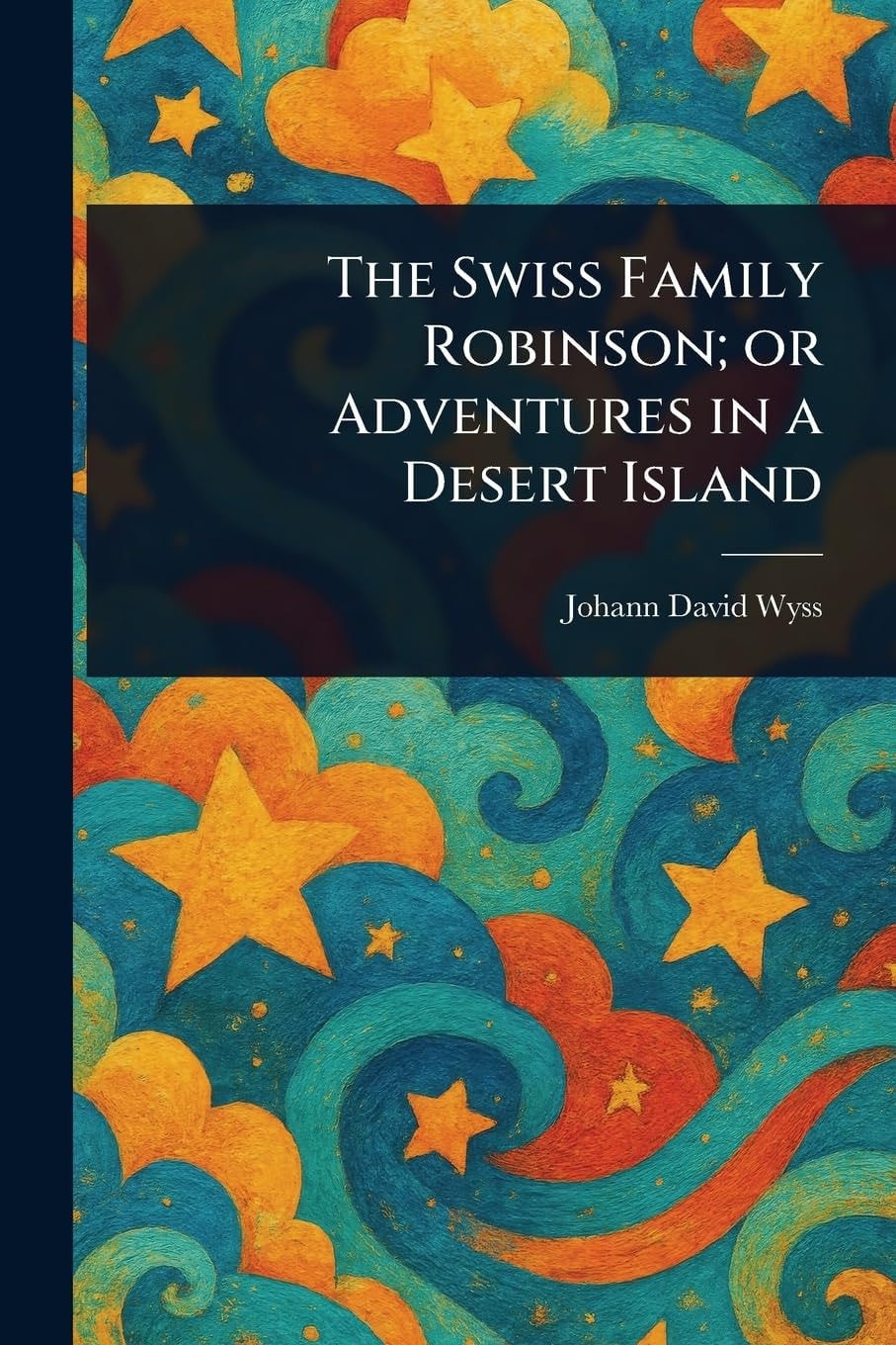 The Swiss Family Robinson Or, Adventures in a Desert Island