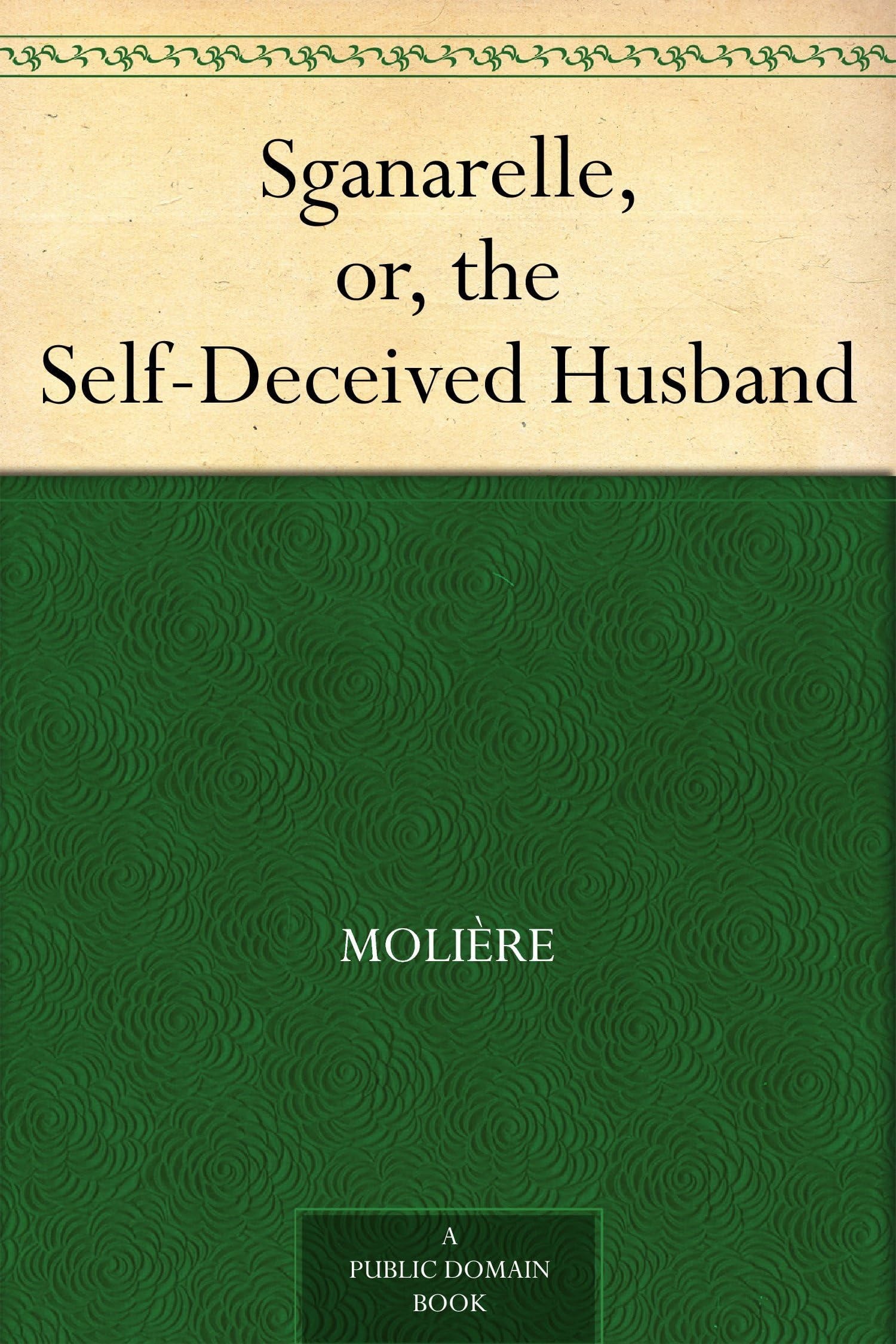 Sganarelle, Or, the Self-Deceived Husband