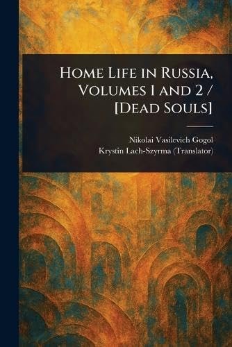 Home Life in Russia, Volumes 1 and 2 / [Dead Souls]