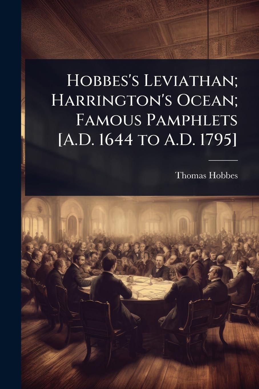 Hobbes's Leviathan; Harrington's Ocean; Famous Pamphlets [A.D. 1644 to A.D. 1795]