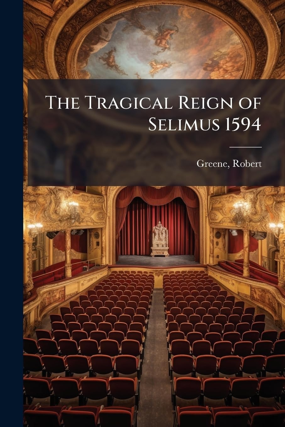 The Tragical Reign of Selimus, 1594 (Classic Reprint)