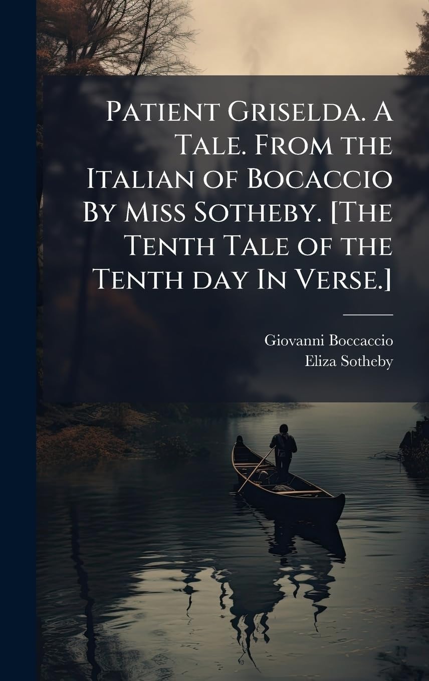 Patient Griselda. A Tale. From the Italian of Bocaccio By Miss Sotheby. [The Tenth Tale of the Tenth Day In Verse.]