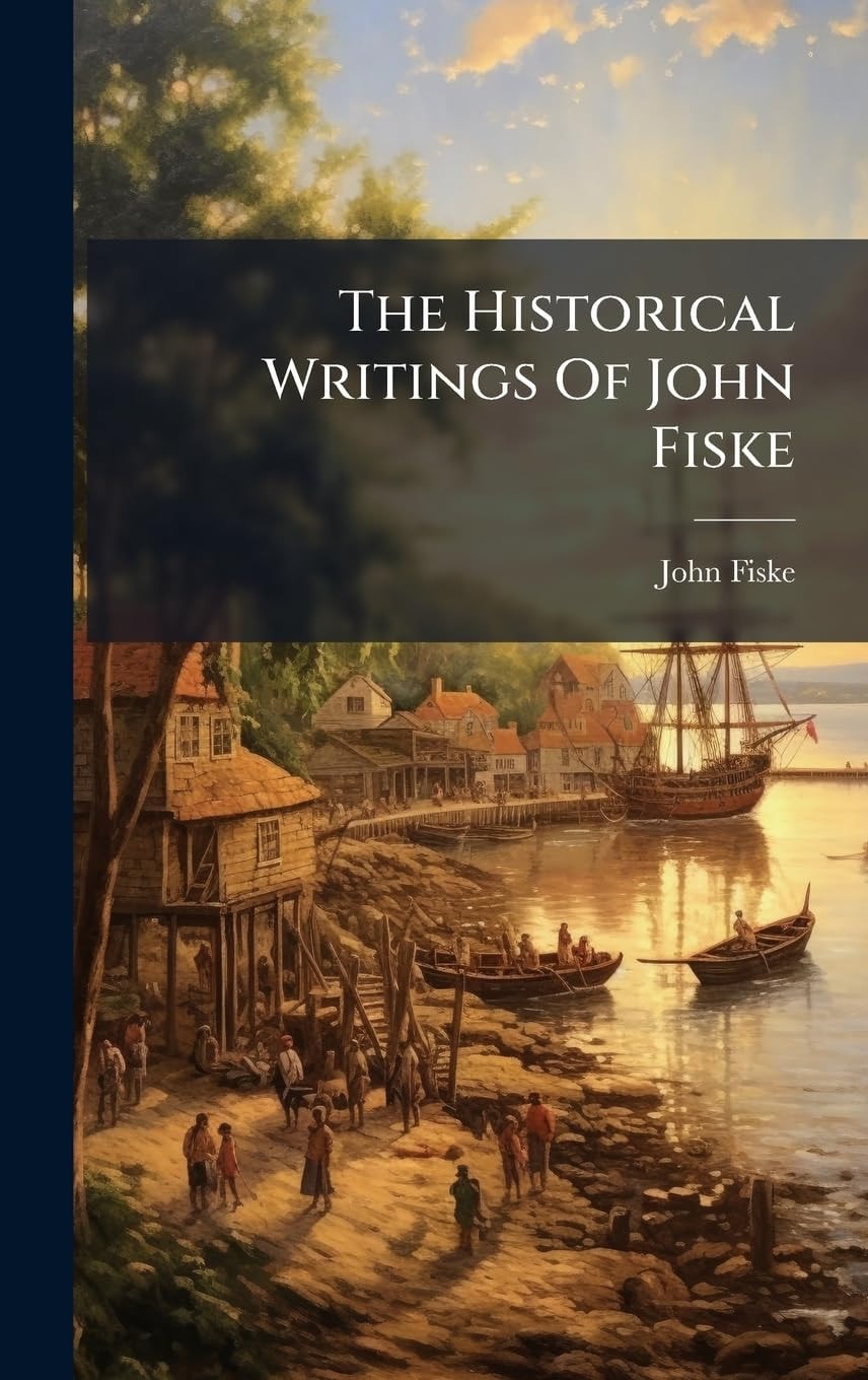 The Historical Writings of John Fiske